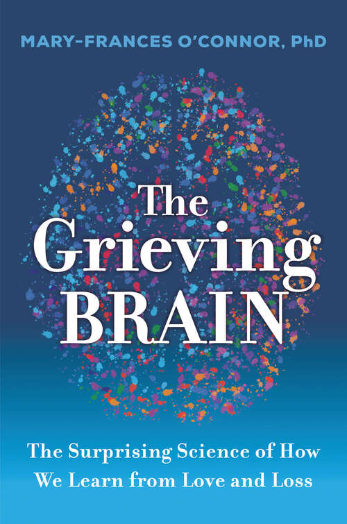 Book cover of The Grieving Brain: The Surprising Science of How We Learn from Love and Loss