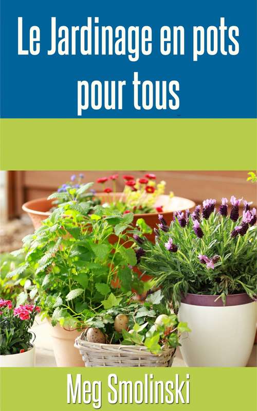 Book cover of Le jardinage en pots pour tous: Le guide essentiel pour jardiniers débutants