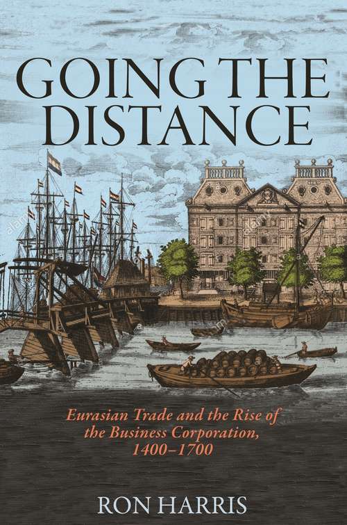 Book cover of Going the Distance: Eurasian Trade and the Rise of the Business Corporation, 1400-1700 (The Princeton Economic History of the Western World #88)
