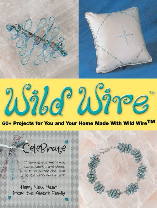 Wild Wire: 60+ Projects for You and Your Home Made with Wild Wire