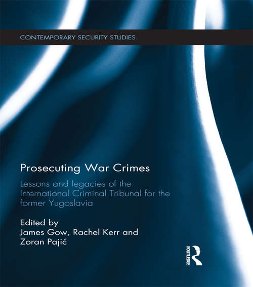 Prosecuting War Crimes: Lessons and legacies of the International Criminal Tribunal for the former Yugoslavia (Contemporary Security Studies)