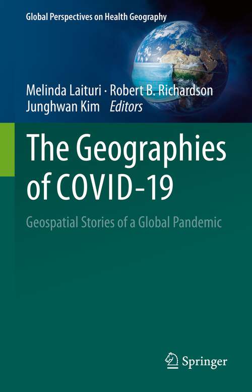 The Geographies of COVID-19: Geospatial Stories of a Global Pandemic (Global Perspectives on Health Geography)