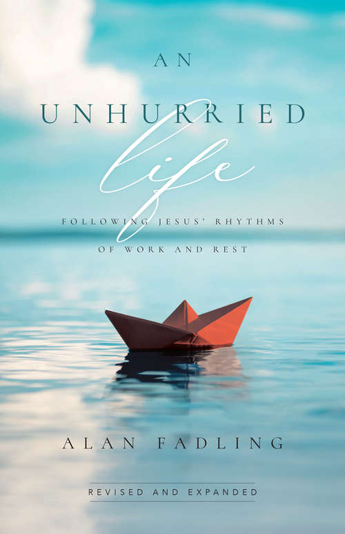 Book cover of An Unhurried Life: Following Jesus' Rhythms of Work and Rest