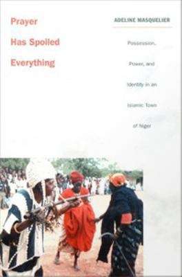 Book cover of Prayer Has Spoiled Everything: Possession, Power, and Identity in an Islamic Town of Niger