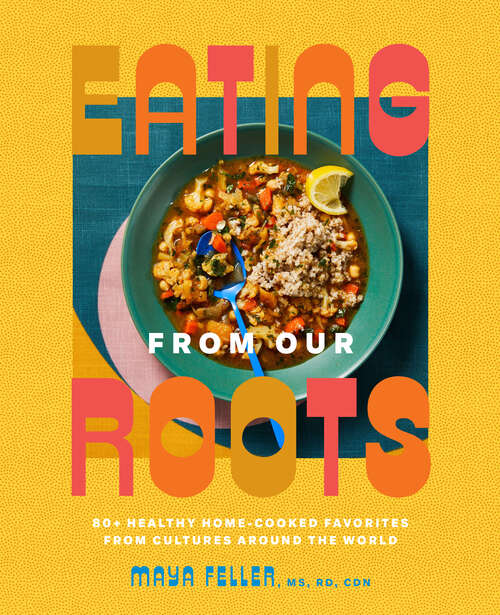 Book cover of Eating from Our Roots: 80+ Healthy Home-Cooked Favorites from Cultures Around the World: A Cookbook (Goop Press)
