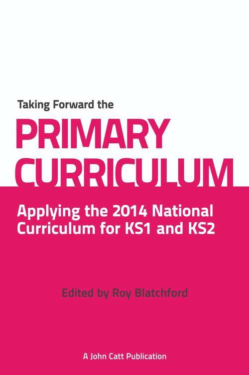 Book cover of Taking Forward the Primary Curriculum: Applying The 2014 National Curriculum For Ks1 And Ks2 (Taking It Forward Ser.)