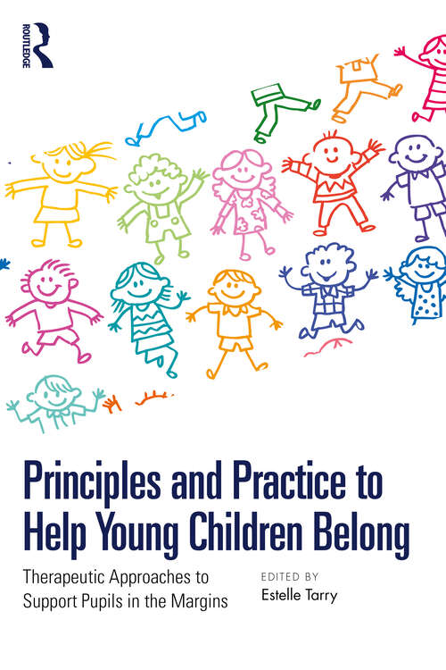 Book cover of Principles and Practice to Help Young Children Belong: Therapeutic Approaches to Support Pupils in the Margins