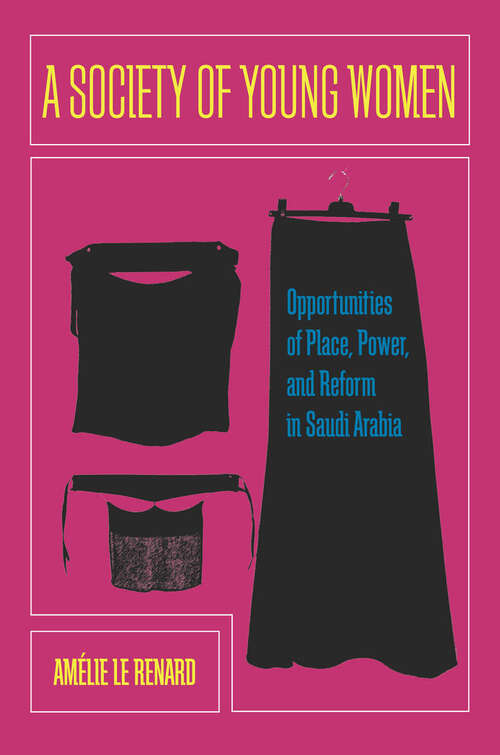 Book cover of A Society of Young Women: Opportunities of Place, Power, and Reform in Saudi Arabia