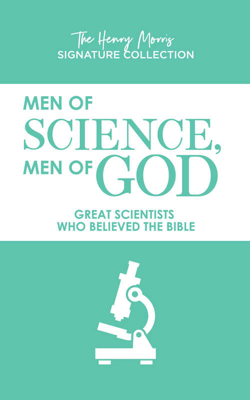 Men of Science, Men of God: Great Scientists Who Believed the Bible (The Henry Morris Signature Collection)