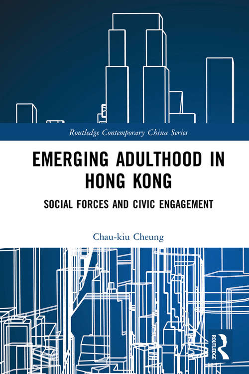 Emerging Adulthood in Hong Kong: Social Forces and Civic Engagement (Routledge Contemporary China Series)
