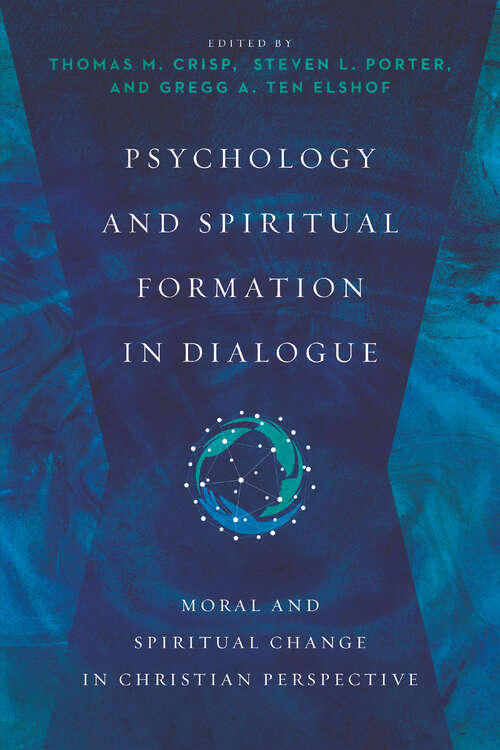 Psychology and Spiritual Formation in Dialogue: Moral and Spiritual Change in Christian Perspective (Christian Association for Psychological Studies Books)