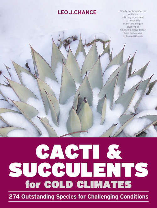 Cacti and Succulents for Cold Climates: 274 Outstanding Species for Challenging Conditions