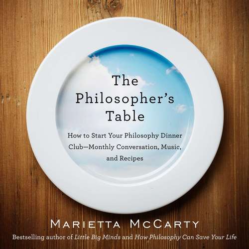 Book cover of The Philosopher's Table: How to Start Your Philosophy Dinner Club--Monthly Conversation, Music, and Recipes