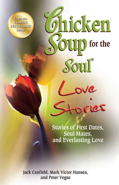 Chicken Soup for the Soul Love Stories: Stories of First Dates, Soul Mates and Everlasting Love