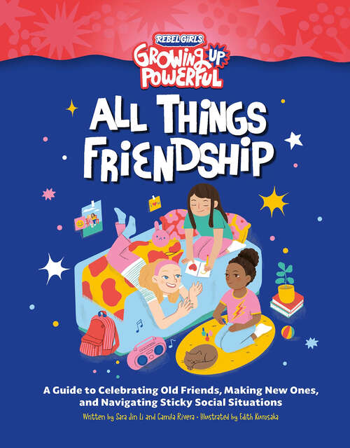 Book cover of Rebel Girls All Things Friendship: A Guide to Celebrating Old Friends, Making New Ones, and Navigating Sticky Social Situations (Growing Up Powerful )