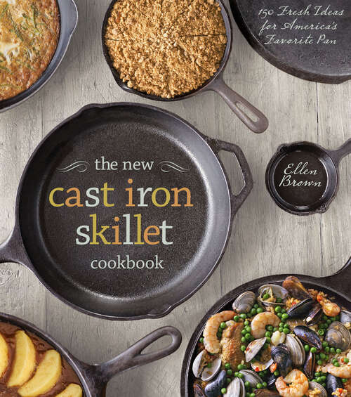 Book cover of The New Cast Iron Skillet Cookbook: 150 Fresh Ideas for America's Favorite Pan
