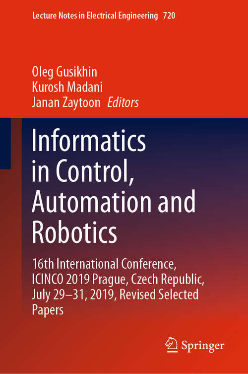 Informatics in Control, Automation and Robotics: 16th International Conference, ICINCO 2019 Prague, Czech Republic, July 29-31, 2019, Revised Selected Papers (Lecture Notes in Electrical Engineering #720)