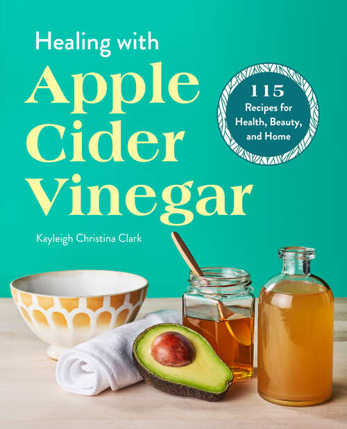 Book cover of Healing with Apple Cider Vinegar: 115 Recipes for Health, Beauty, and Home