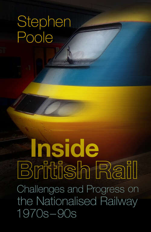 Book cover of Inside British Rail: Challenges and Progress on the Nationalised Railway, 1970s-1990s