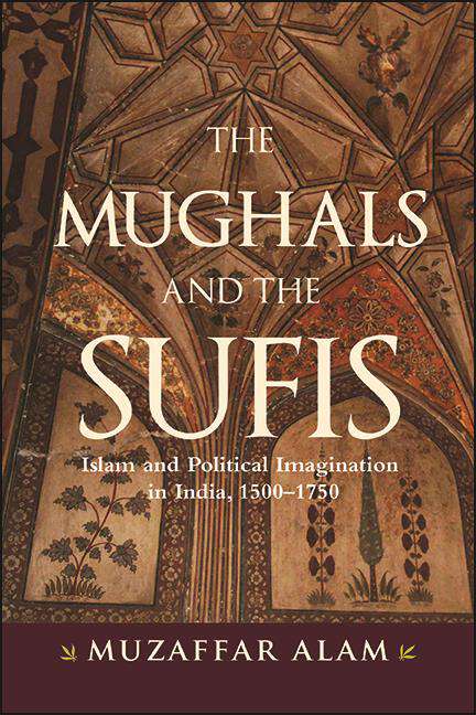 Book cover of The Mughals and the Sufis: Islam and Political Imagination in India, 1500–1750