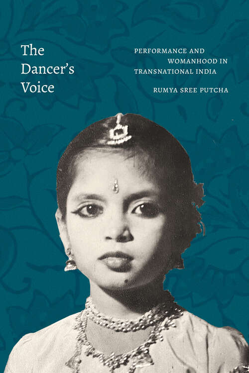 Book cover of The Dancer's Voice: Performance and Womanhood in Transnational India