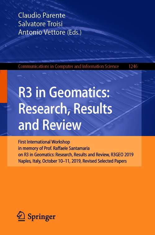 Book cover of R3 in Geomatics: First International Workshop in memory of Prof. Raffaele Santamaria on R3 in Geomatics: Research, Results and Review, R3GEO 2019, Naples, Italy, October 10–11, 2019, Revised Selected Papers (1st ed. 2020) (Communications in Computer and Information Science #1246)
