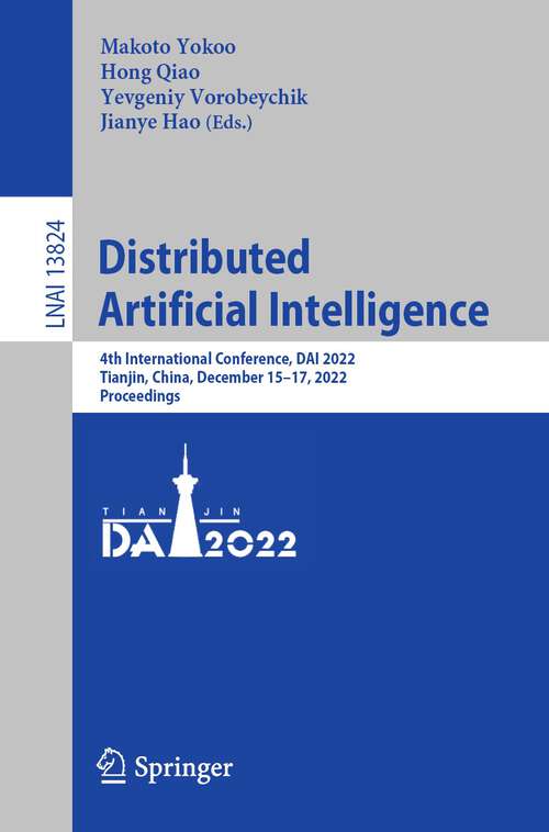 Book cover of Distributed Artificial Intelligence: 4th International Conference, DAI 2022, Tianjin, China, December 15–17, 2022, Proceedings (1st ed. 2023) (Lecture Notes in Computer Science #13824)