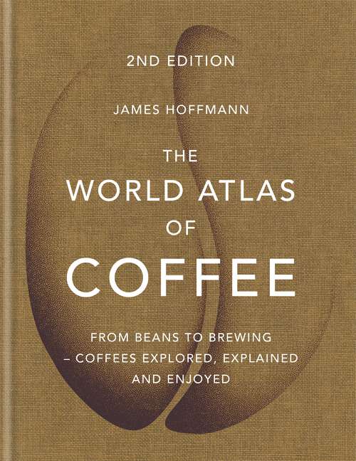 Book cover of The World Atlas of Coffee: From beans to brewing - coffees explored, explained and enjoyed (World Atlas Of Ser.)
