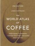 The World Atlas of Coffee: From beans to brewing - coffees explored, explained and enjoyed (World Atlas Of)