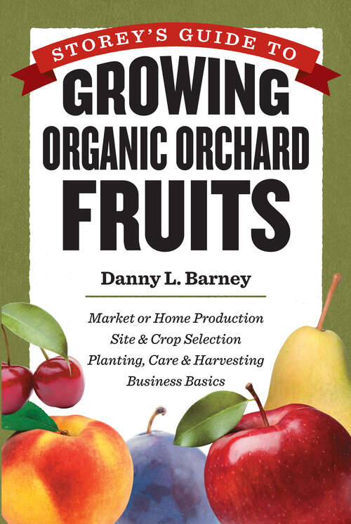 Book cover of Storey's Guide to Growing Organic Orchard Fruits: Market or Home Production * Site & Crop Selection * Planting, Care & Harvesting * Business Basics (Storey's Guide To Ser.)