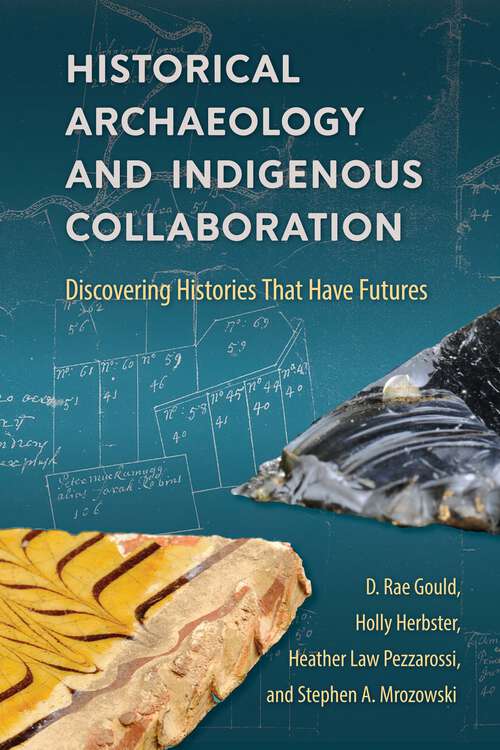 Book cover of Historical Archaeology and Indigenous Collaboration: Discovering Histories That Have Futures (1)