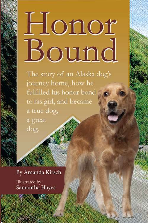 Book cover of Honor Bound: The story of an Alaska dog's journey home, how he fulfilled his honor-bond to his girl, and became a true dog, a great dog.