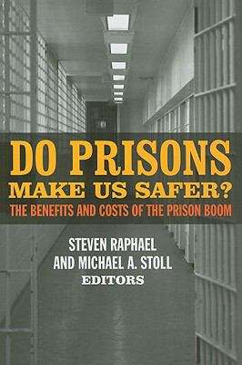 Do Prisons Make Us Safer?: The Benefits And Costs Of The Prison Boom