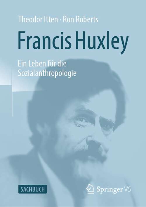 Book cover of Francis Huxley: Ein Leben für die Sozialanthropologie (1. Aufl. 2022)