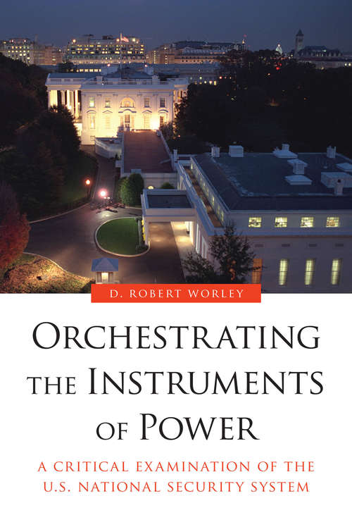 Book cover of Orchestrating the Instruments of Power: A Critical Examination of the U.S. National Security System