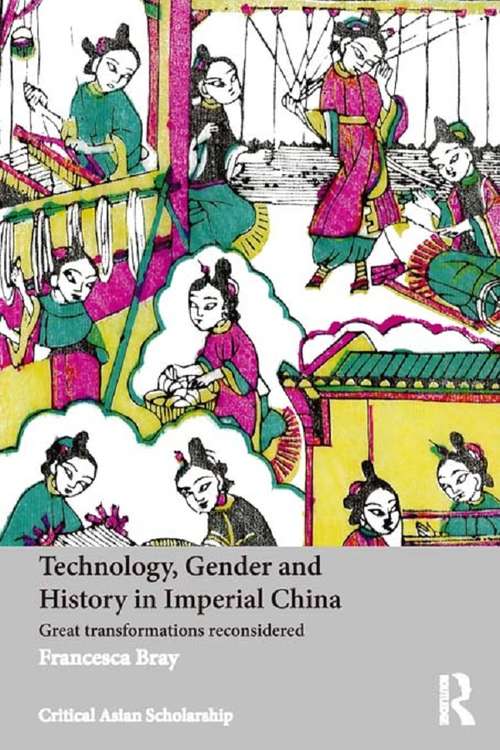 Technology, Gender and History in Imperial China: Great Transformations Reconsidered (Asia's Transformations/Critical Asian Scholarship)