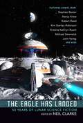 Book cover of The Eagle Has Landed: 50 Years of Lunar Science Fiction