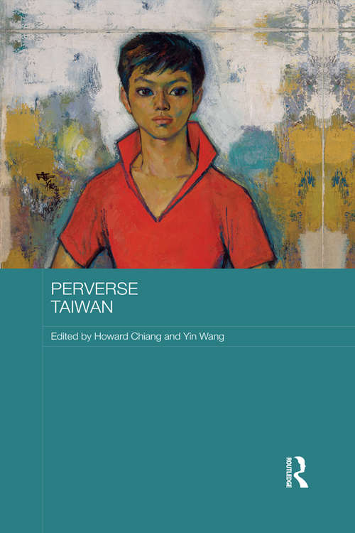 Perverse Taiwan (Routledge Research on Gender in Asia Series)