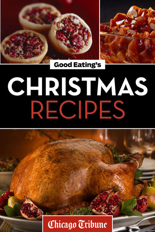 Good Eating's Christmas Recipes: Delicious Holiday Entrees, Appetizers, Sides, Desserts, And More