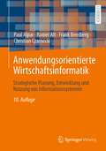 Anwendungsorientierte Wirtschaftsinformatik: Strategische Planung, Entwicklung und Nutzung von Informationssystemen