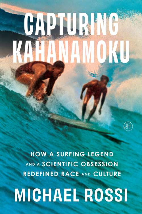 Book cover of Capturing Kahanamoku: How a Surfing Legend and a Scientific Obsession Redefined Race and Culture