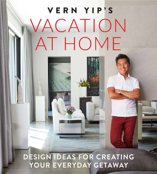 Book cover of Vern Yip's Vacation at Home: Design Ideas for Creating Your Everyday Getaway