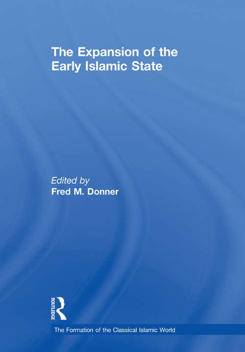 The Expansion of the Early Islamic State (The Formation of the Classical Islamic World #5)