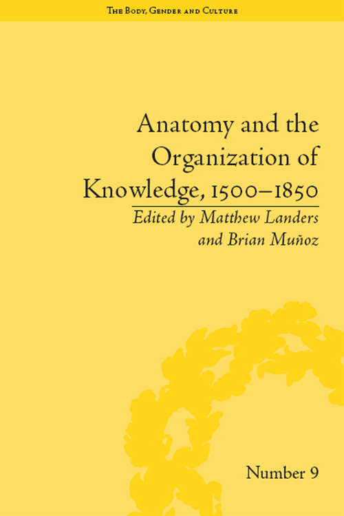 Anatomy and the Organization of Knowledge, 1500–1850 ("The Body, Gender and Culture" #9)