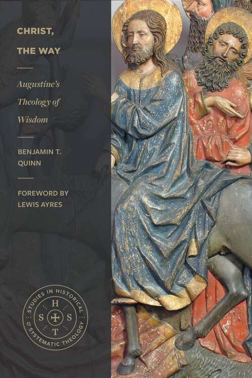Book cover of Christ, the Way: Augustine's Theology of Wisdom (Studies in Historical and Systematic Theology)
