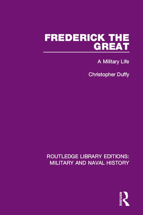 Frederick the Great: A Military Life (Routledge Library Editions: Military and Naval History)