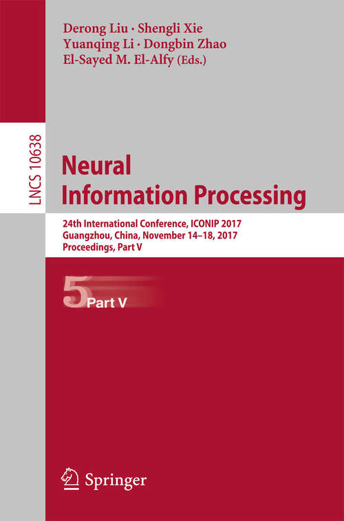 Book cover of Neural Information Processing: 24th International Conference, ICONIP 2017, Guangzhou, China, November 14–18, 2017, Proceedings, Part V (1st ed. 2017) (Lecture Notes in Computer Science #10638)