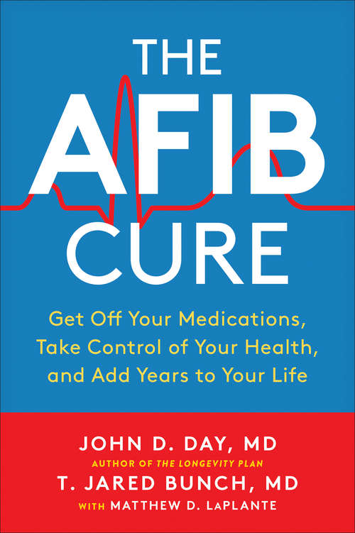 The AFib Cure: Get Off Your Medications, Take Control of Your Health, and Add Years to Your Life
