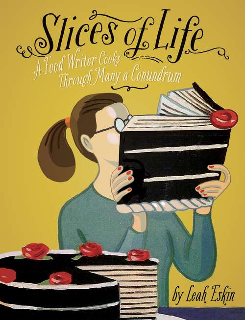 Book cover of Slices of Life: A Food Writer Cooks through Many a Conundrum