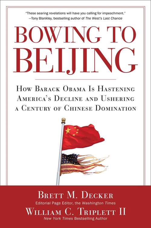 Bowing to Beijing: How Barack Obama is Hastening America's Decline and Ushering A Century of Chinese Domination